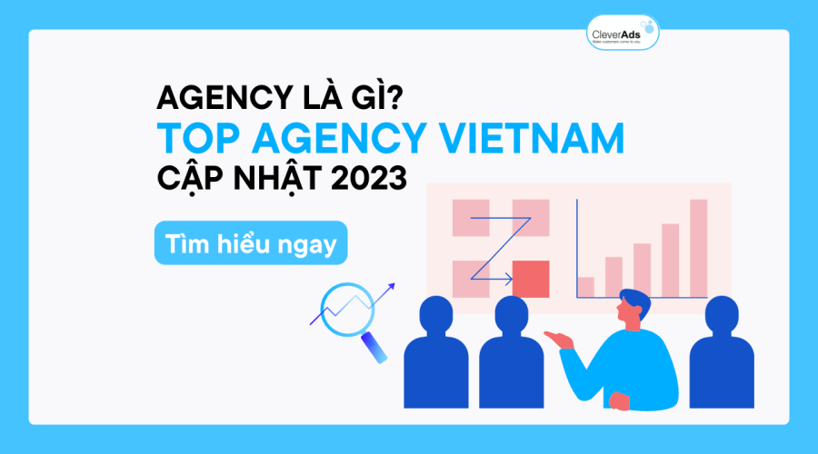 Agency là gì? Top Agency Vietnam cập nhật mới nhất 2023