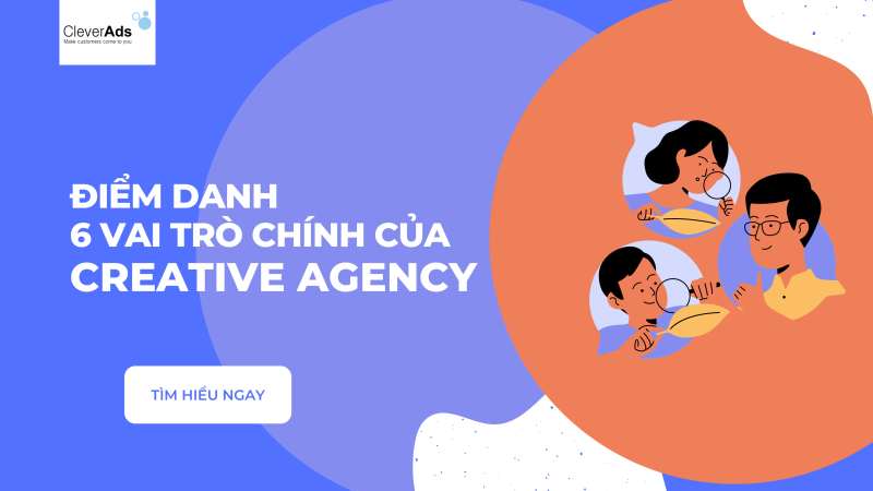 Điểm danh 6 vai trò của Creative Agency mới nhất 2022