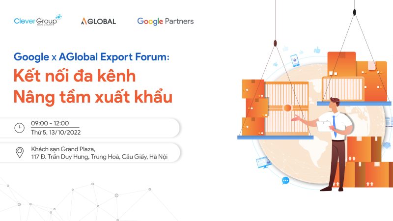Clever Group kết hợp cùng Google tổ chức hội thảo “Google x AGlobal Export Forum: Kết nối đa kênh, nâng tầm xuất khấu”