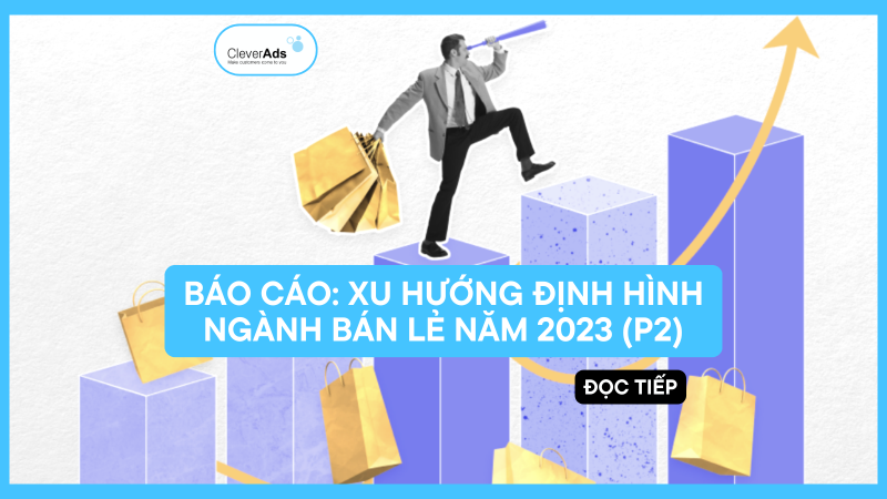 Báo cáo: Xu hướng ngành Bán lẻ năm 2023 (P2)