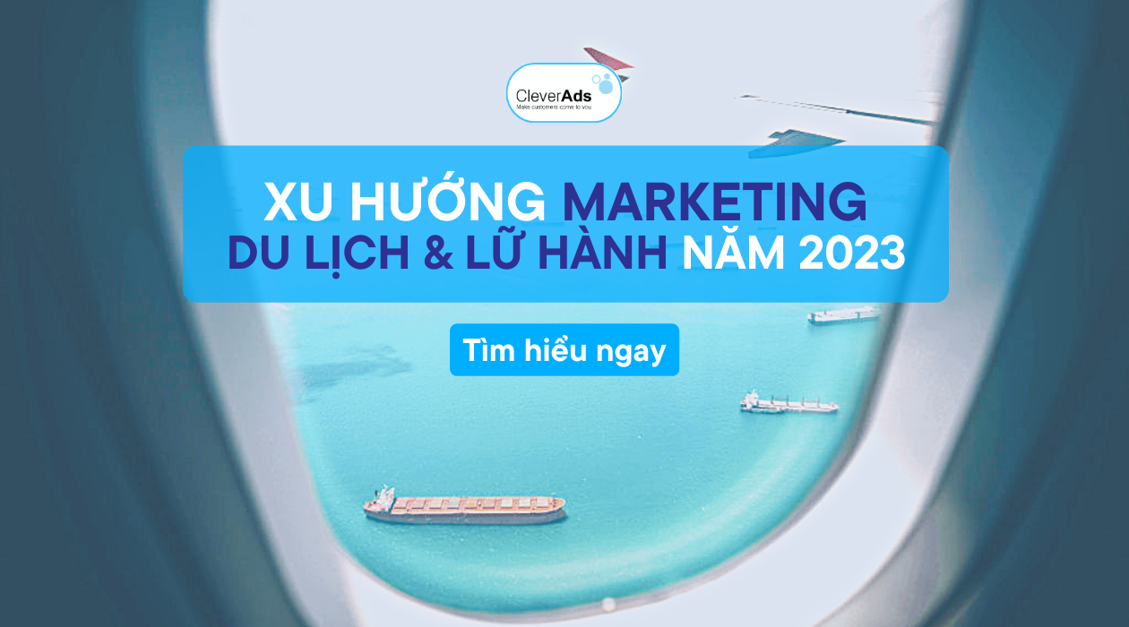 Xu hướng Marketing Du lịch & Lữ hành năm 2023