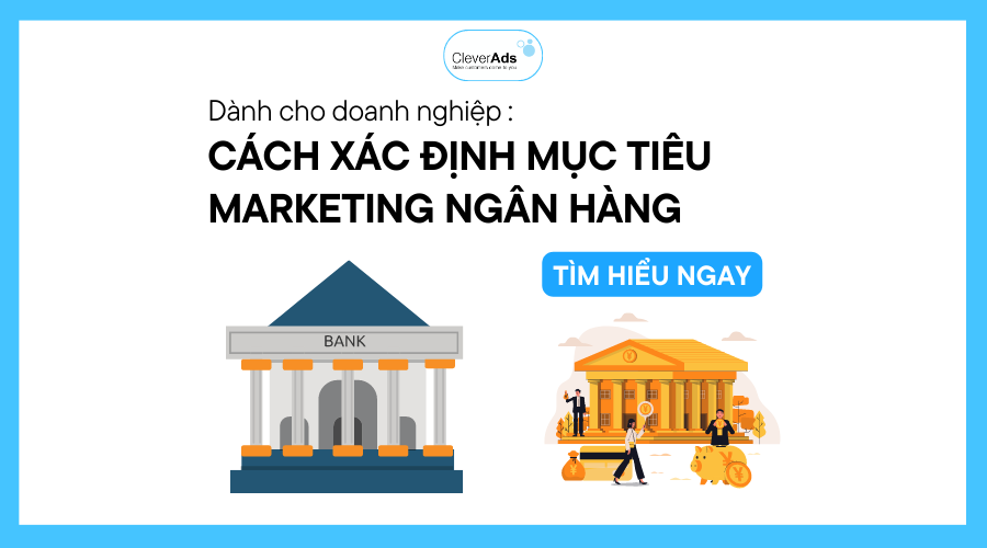 Mục tiêu marketing ngân hàng & Các phương pháp xác định