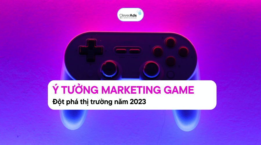 Ý tưởng Marketing Game đột phá thị trường năm 2023
