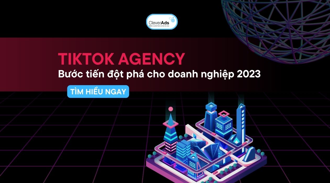TikTok Agency: bước tiến đột phá cho doanh nghiệp 2023