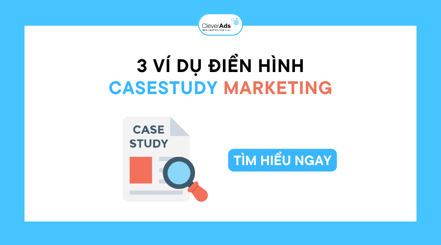 3 Ví dụ về Case Study Marketing điển hình có thể bạn chưa biết