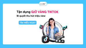 Giờ vàng Tiktok: Bí quyết áp dụng thu hút triệu view