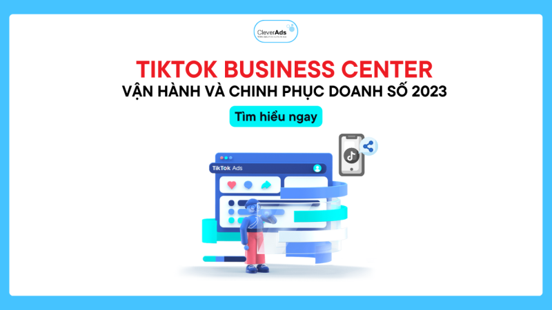 TikTok Business Center: Vận hành và chinh phục doanh số 2023