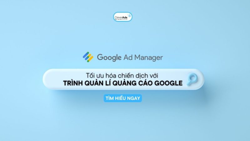 Trình quản lý quảng cáo Google: Công cụ tối ưu chiến dịch đắc lực