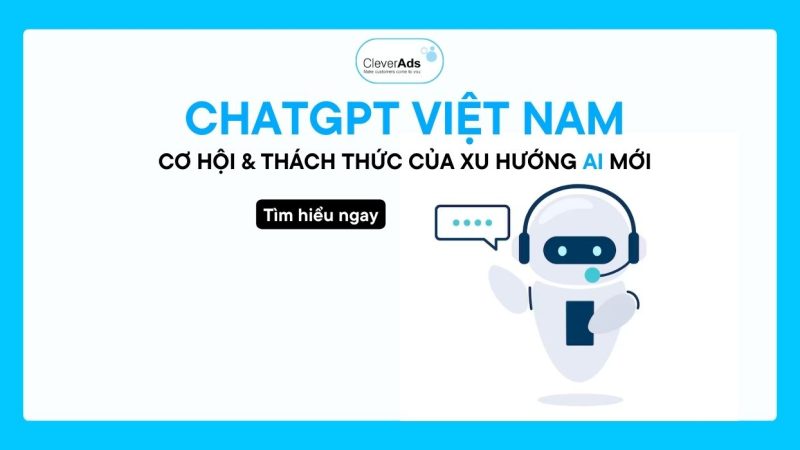 ChatGPT Việt Nam: Cơ hội & Thách thức của xu hướng AI mới