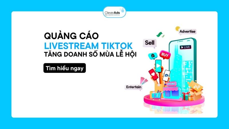 Chạy quảng cáo Livestream TikTok: Tăng trưởng doanh số mùa lễ hội