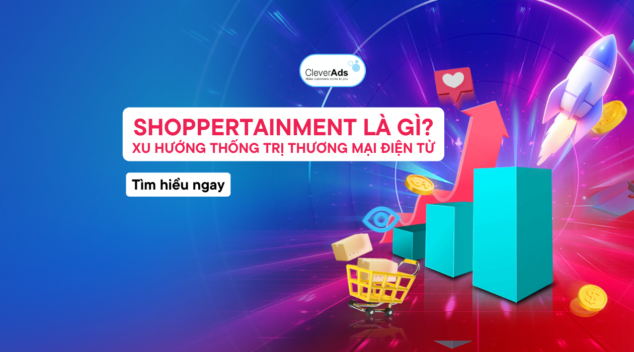 Shoppertainment là gì? Xu hướng thống trị thương mại điện tử