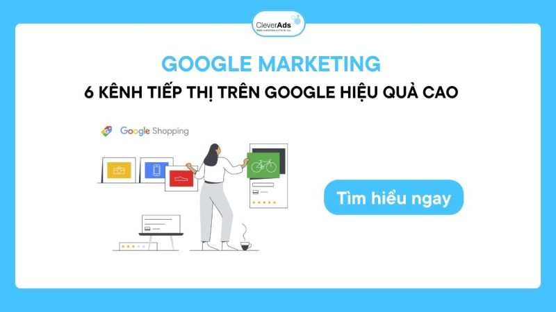 Google Marketing: 6 kênh tiếp thị trên Google hiệu quả cao