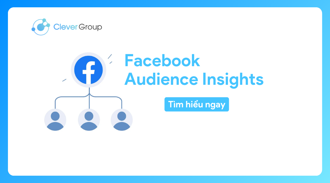 Facebook Audience Insights: Ứng dụng tối ưu chiến lược Social Media