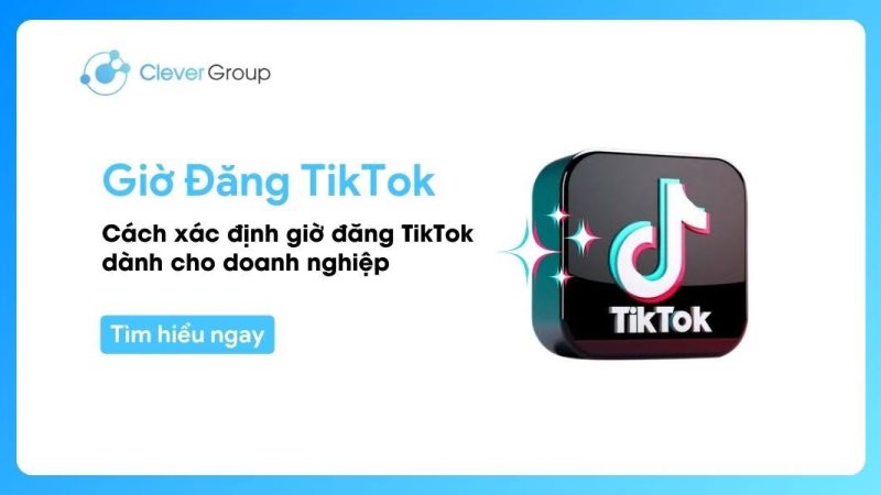 Giờ đăng TikTok: Cách xác định hiệu quả cho doanh nghiệp