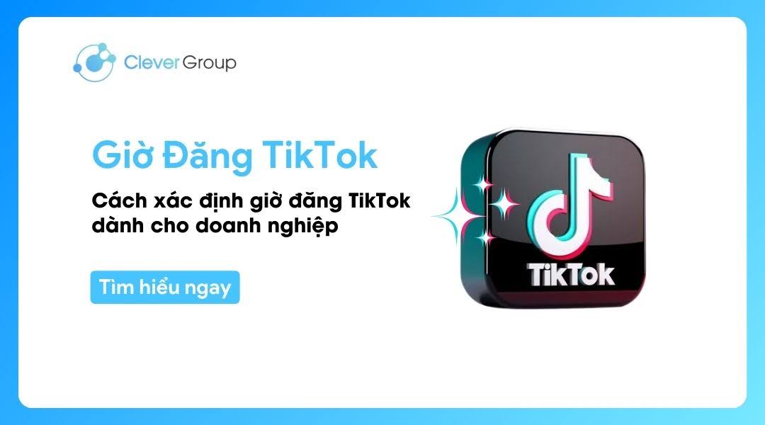 Giờ đăng TikTok: Cách xác định hiệu quả cho doanh nghiệp