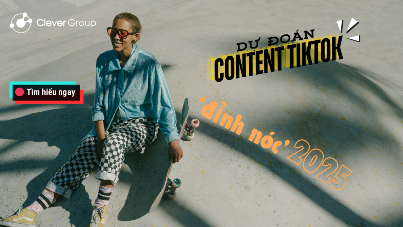 Dự đoán Content TikTok ‘đỉnh nóc’ năm 2025