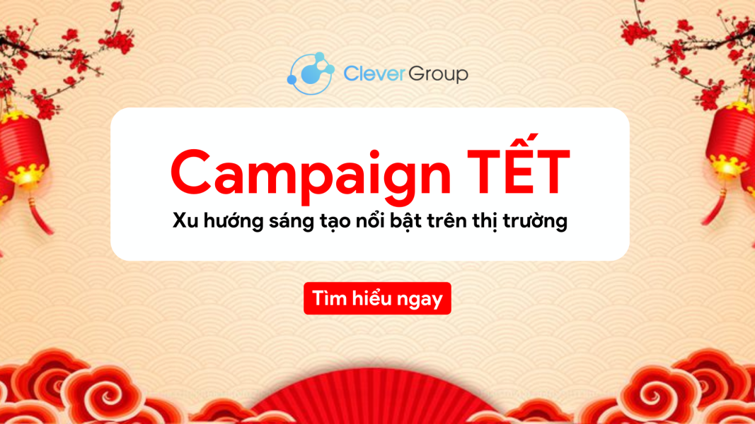 Campaign Tết: Xu hướng sáng tạo nổi bật trên thị trường