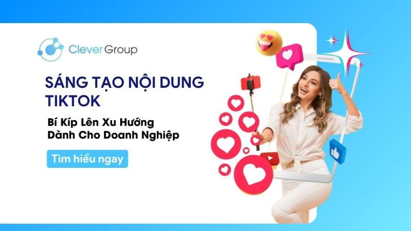 Bí kíp sáng tạo nội dung TikTok lên xu hướng dành cho doanh nghiệp