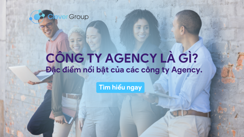 Công ty Agency là gì? Những đặc điểm nổi bật của Agency