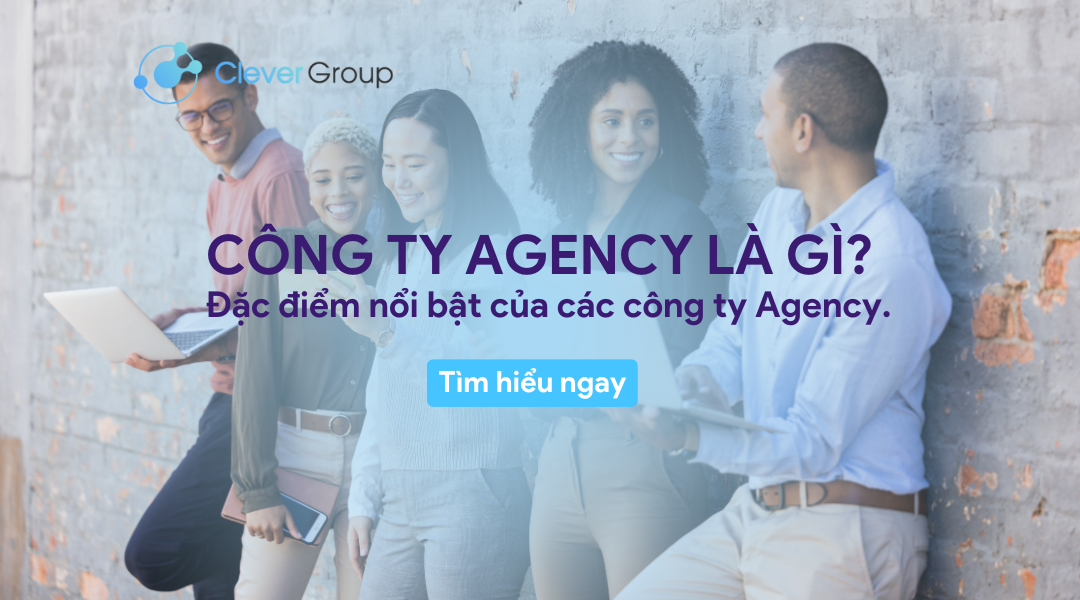 Công ty Agency là gì? Những đặc điểm nổi bật của Agency