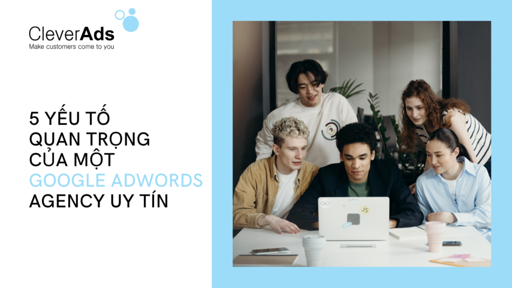 5 yếu tố quan trọng của một Google Adwords Agency uy tín