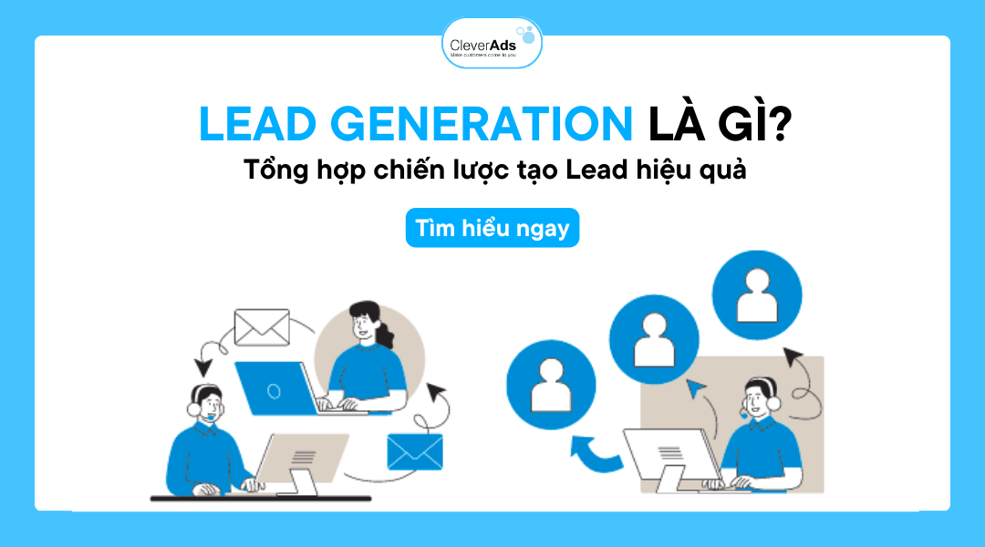 Lead Generation là gì? Tổng hợp chiến lược tạo Lead hiệu quả - CleverAds