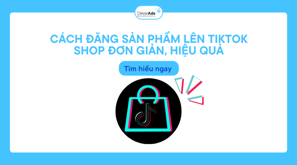 Cách đăng sản phẩm lên TikTok shop đơn giản, hiệu quả