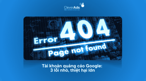 Tài khoản quảng cáo Google 3 lỗi nhỏ, thiệt hại lớn-1