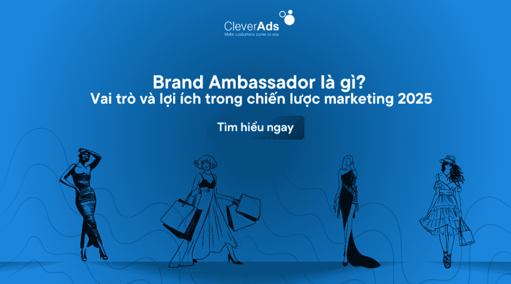 Brand Ambassador là gì Vai trò và lợi ích trong chiến lược marketing 2025