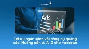 Tối ưu ngân sách với công cụ quảng cáo Hướng dẫn từ A–Z cho marketer